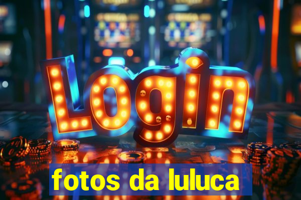 fotos da luluca